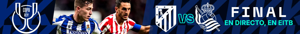 COPA DEL REY. FINAL. ATLETICO MADRID VS REAL SOCIEDAD. EN DIRECTO, EN EITB