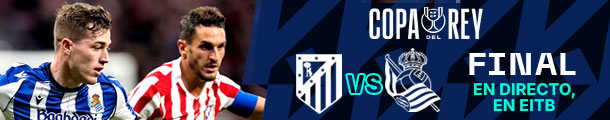 COPA DEL REY. FINAL. ATLETICO MADRID VS REAL SOCIEDAD. EN DIRECTO, EN EITB